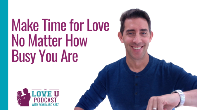 How You Can Make Time for Love No Matter How Busy You Are Love U Podcast